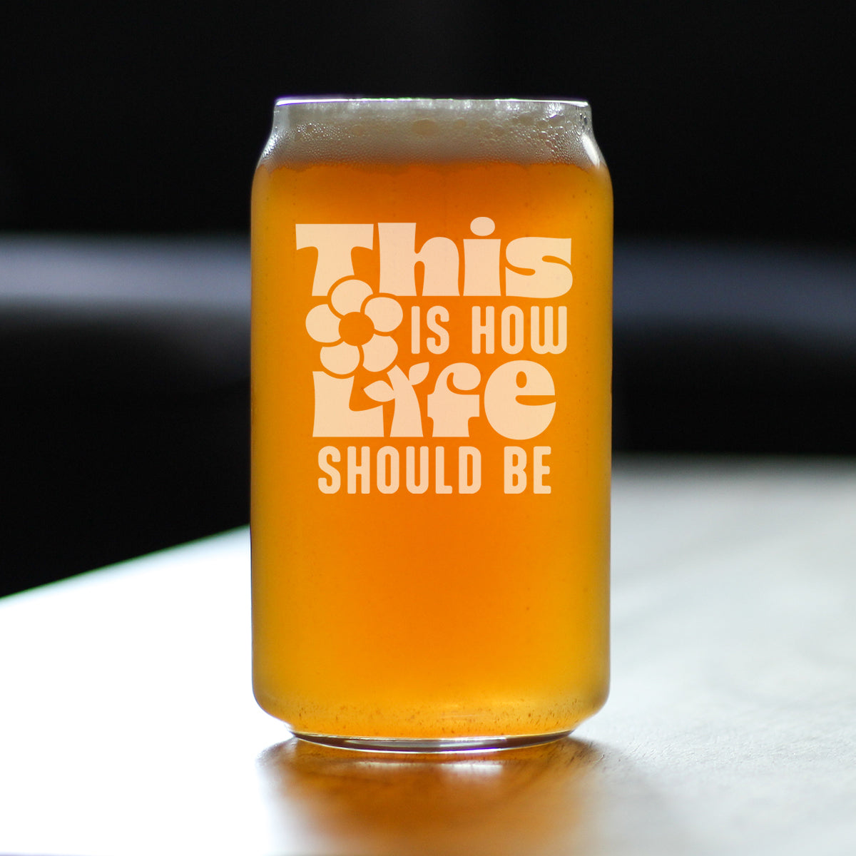 THIS IS HOW LIFE SHOULD BE ENGRAVED BEER CAN GLASS INSPIRATIONAL GIFTS FOR WOMEN BEER CAN SHAPED PINT GLASS - 16OZ