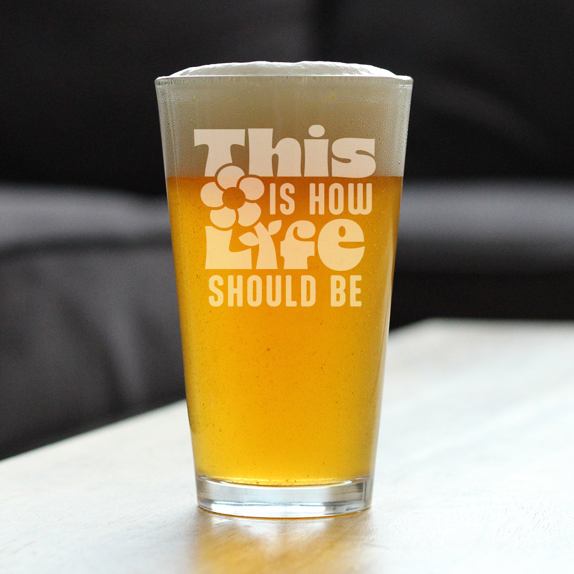 THIS IS HOW LIFE SHOULD BE ENGRAVED PINT GLASS INSPIRATIONAL GIFTS FOR WOMEN HIGH QUALITY PINT GLASSES FOR BEER - 16OZ