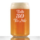 TALK 30 TO ME - FUNNY 16 OZ BEER CAN PINT GLASS - 30TH BIRTHDAY GIFTS FOR MEN OR WOMEN TURNING 30 - BDAY PARTY DECOR