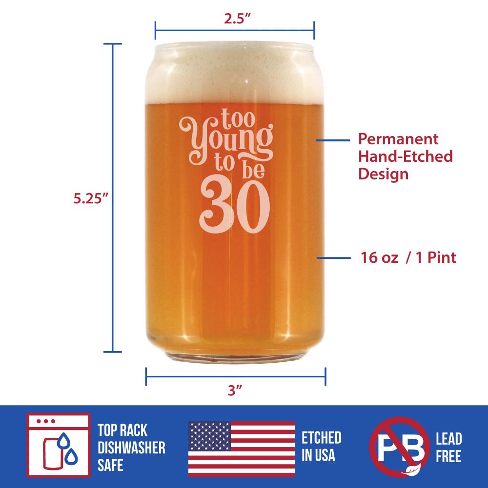TOO YOUNG TO BE 30 - FUNNY 16 OZ BEER CAN PINT GLASS - 30TH BIRTHDAY GIFTS FOR MEN OR WOMEN TURNING 30 - BDAY PARTY DECOR