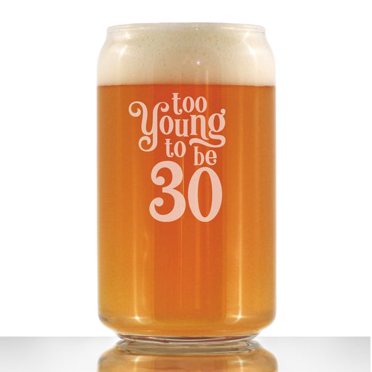 TOO YOUNG TO BE 30 - FUNNY 16 OZ BEER CAN PINT GLASS - 30TH BIRTHDAY GIFTS FOR MEN OR WOMEN TURNING 30 - BDAY PARTY DECOR