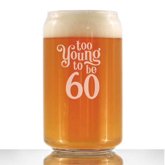 TOO YOUNG TO BE 60 - FUNNY 16 OZ BEER CAN PINT GLASS - 60TH BIRTHDAY GIFTS FOR MEN OR WOMEN TURNING 60 - BDAY PARTY DECOR