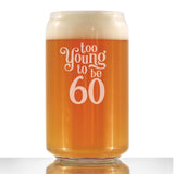 TOO YOUNG TO BE 60 - FUNNY 16 OZ BEER CAN PINT GLASS - 60TH BIRTHDAY GIFTS FOR MEN OR WOMEN TURNING 60 - BDAY PARTY DECOR