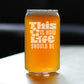 THIS IS HOW LIFE SHOULD BE ENGRAVED BEER CAN GLASS INSPIRATIONAL GIFTS FOR WOMEN BEER CAN SHAPED PINT GLASS - 16OZ
