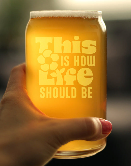 THIS IS HOW LIFE SHOULD BE ENGRAVED BEER CAN GLASS INSPIRATIONAL GIFTS FOR WOMEN BEER CAN SHAPED PINT GLASS - 16OZ