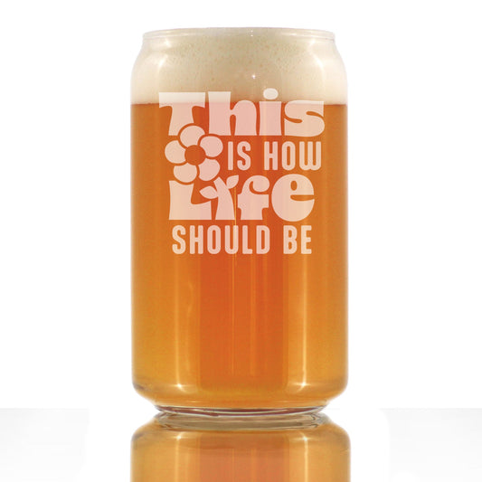 THIS IS HOW LIFE SHOULD BE ENGRAVED BEER CAN GLASS INSPIRATIONAL GIFTS FOR WOMEN BEER CAN SHAPED PINT GLASS - 16OZ