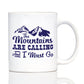 THE MOUNTAINS ARE CALLING AND I MUST GO - COFFEE MUG - FUN MOUNTAIN THEMED GIFTS AND DECOR