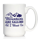 THE MOUNTAINS ARE CALLING AND I MUST GO - COFFEE MUG - FUN MOUNTAIN THEMED GIFTS AND DECOR