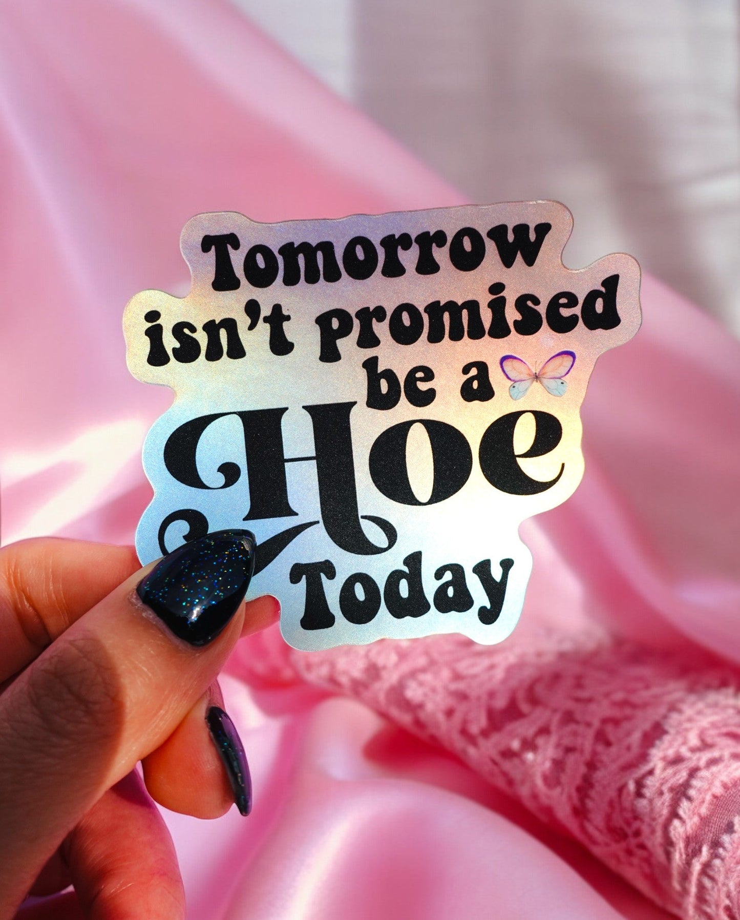 TOMORROW ISN'T PROMISED BE A HOE TODAY STICKER