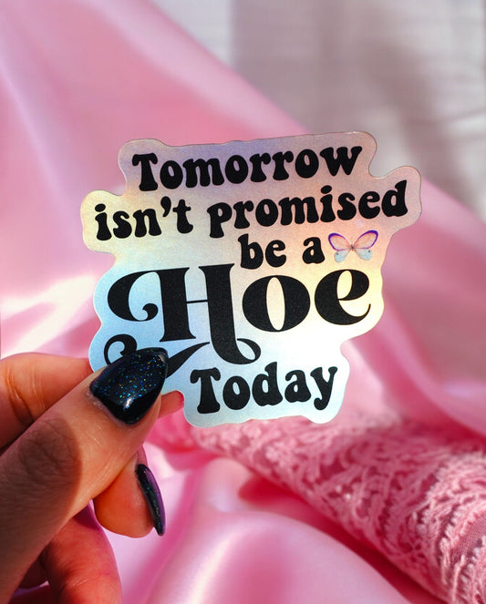 TOMORROW ISN'T PROMISED BE A HOE TODAY STICKER