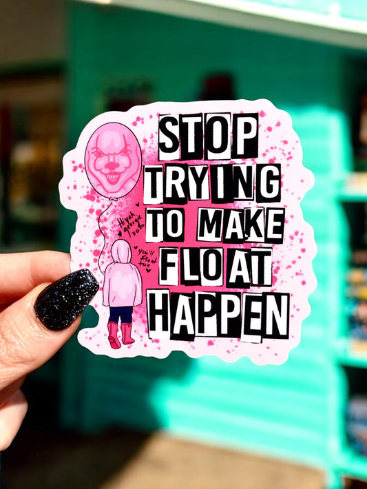 STOP TRYING TO MAKE FLOAT HAPPEN STICKER