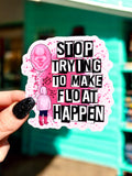 STOP TRYING TO MAKE FLOAT HAPPEN STICKER