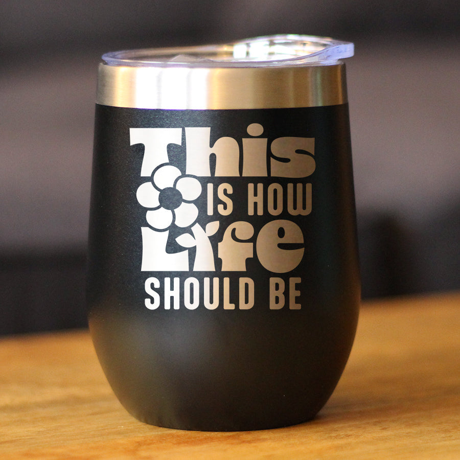 THIS IS HOW LIFE SHOULD BE INSULATED WINE TUMBLER WITH SLIDING LID INSPIRATIONAL GIFTS FOR WOMEN 12OZ STAINLESS STEEL TUMBLER