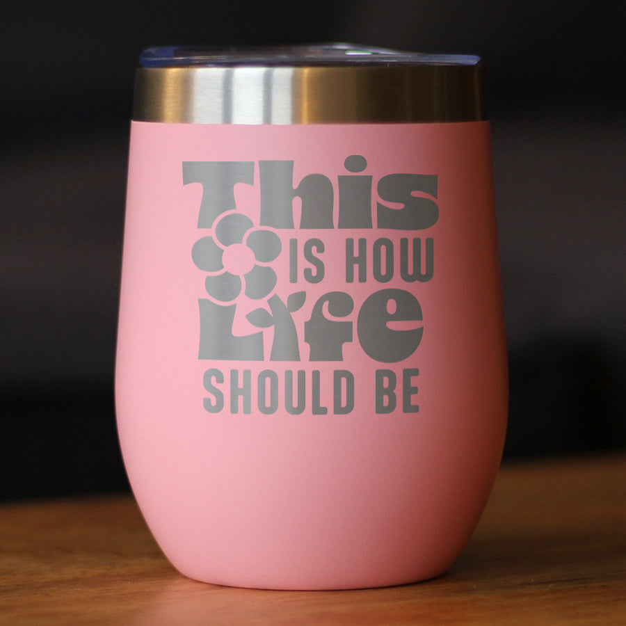 THIS IS HOW LIFE SHOULD BE INSULATED WINE TUMBLER WITH SLIDING LID INSPIRATIONAL GIFTS FOR WOMEN 12OZ STAINLESS STEEL TUMBLER