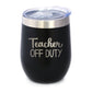 TEACHER OFF DUTY - WINE TUMBLER