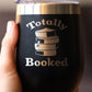 TOTALLY BOOKED - WINE TUMBLER GLASS WITH SLIDING LID - STAINLESS STEEL TRAVEL MUG - UNIQUE READING GIFTS FOR WOMEN AND MEN READERS