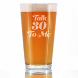 TALK 30 TO ME - FUNNY 16 OZ PINT GLASS FOR BEER - 30TH BIRTHDAY GIFTS FOR MEN OR WOMEN TURNING 30 - BDAY PARTY DECOR
