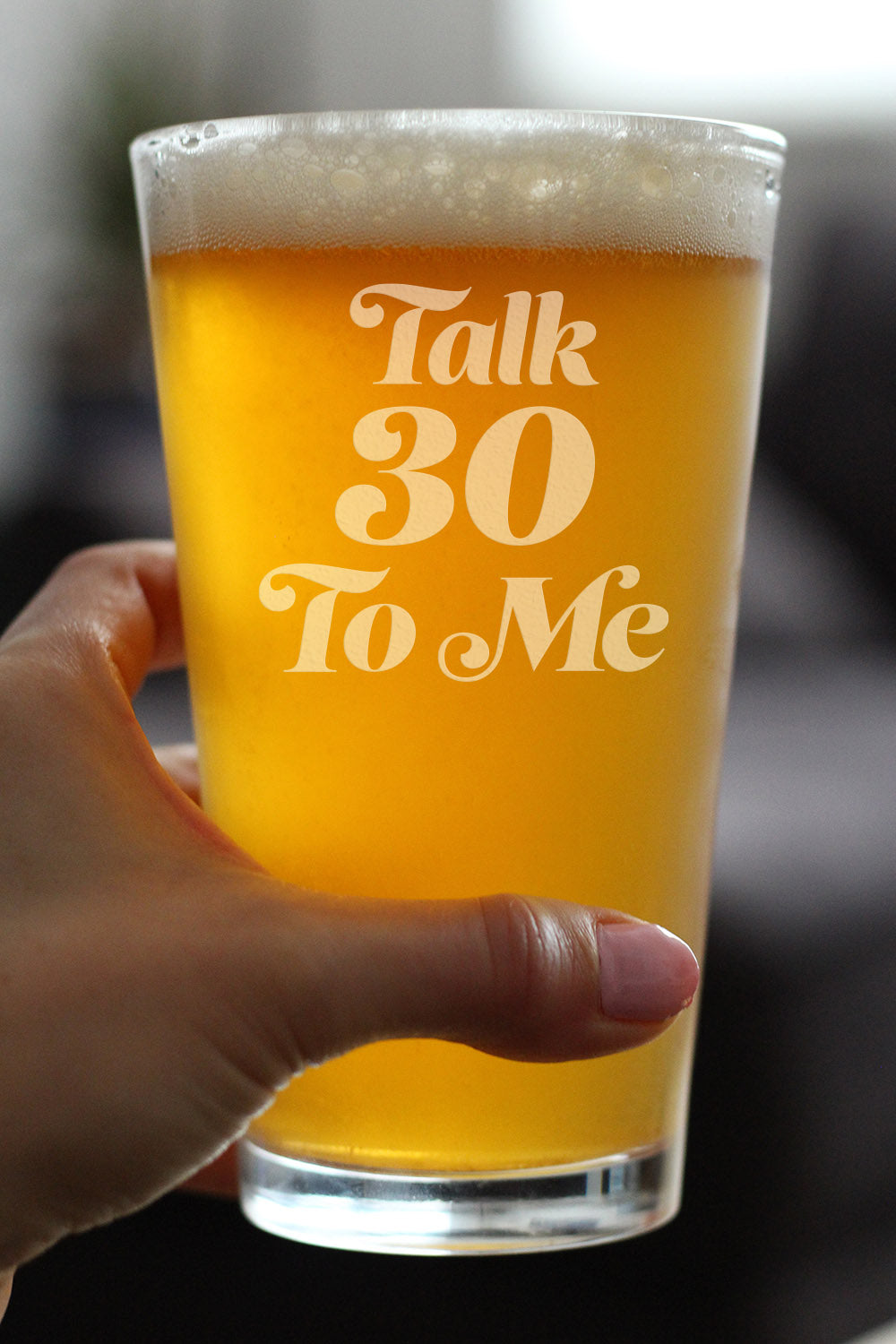 TALK 30 TO ME - FUNNY 16 OZ PINT GLASS FOR BEER - 30TH BIRTHDAY GIFTS FOR MEN OR WOMEN TURNING 30 - BDAY PARTY DECOR