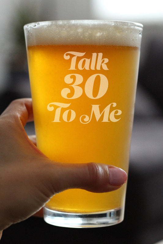 TALK 30 TO ME - FUNNY 16 OZ PINT GLASS FOR BEER - 30TH BIRTHDAY GIFTS FOR MEN OR WOMEN TURNING 30 - BDAY PARTY DECOR