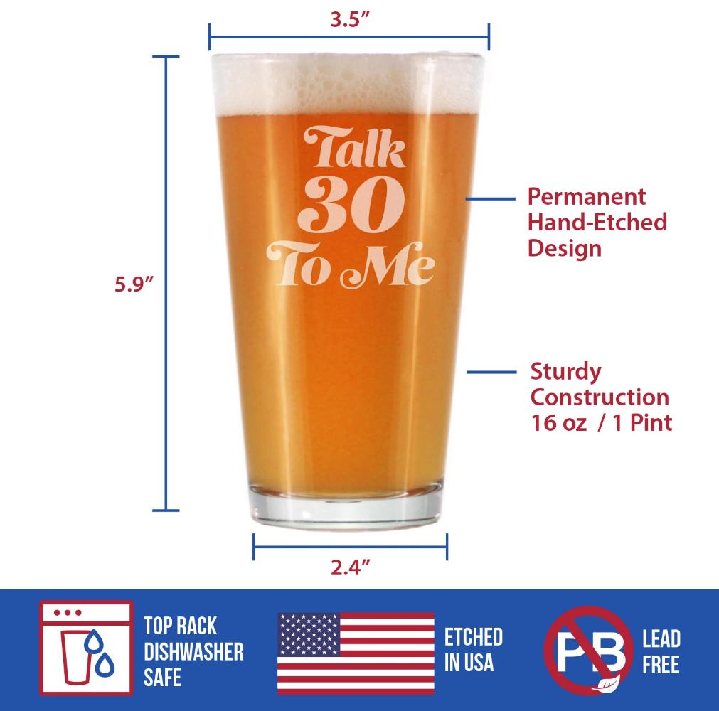 TALK 30 TO ME - FUNNY 16 OZ PINT GLASS FOR BEER - 30TH BIRTHDAY GIFTS FOR MEN OR WOMEN TURNING 30 - BDAY PARTY DECOR