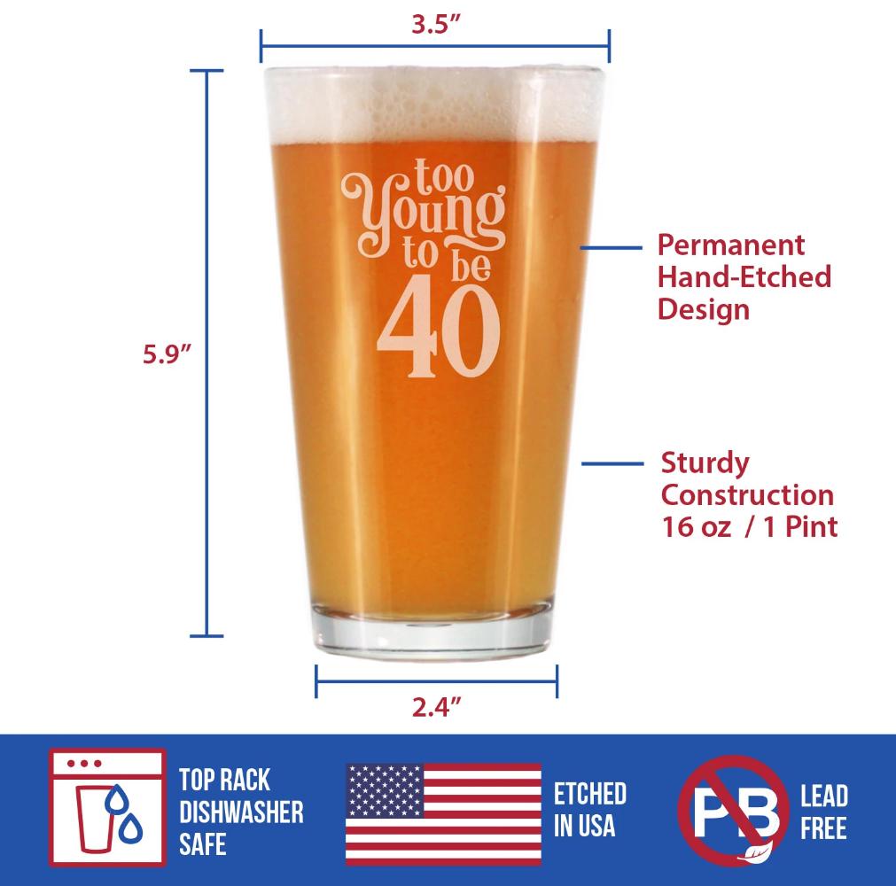 TOO YOUNG TO BE 40 - FUNNY 16 OZ PINT GLASS FOR BEER - 40TH BIRTHDAY GIFTS FOR MEN OR WOMEN TURNING 40 - BDAY PARTY DECOR