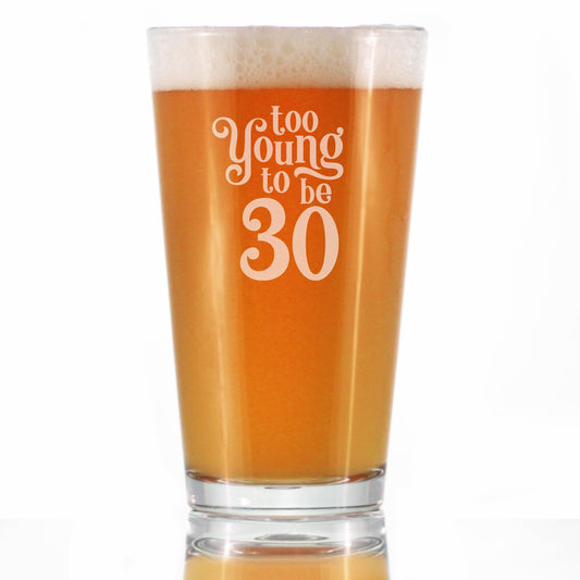 TOO YOUNG TO BE 30 - FUNNY 16 OZ PINT GLASS FOR BEER - 30TH BIRTHDAY GIFTS FOR MEN OR WOMEN TURNING 30 - BDAY PARTY DECOR