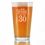 TOO YOUNG TO BE 30 - FUNNY 16 OZ PINT GLASS FOR BEER - 30TH BIRTHDAY GIFTS FOR MEN OR WOMEN TURNING 30 - BDAY PARTY DECOR