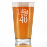 TOO YOUNG TO BE 40 - FUNNY 16 OZ PINT GLASS FOR BEER - 40TH BIRTHDAY GIFTS FOR MEN OR WOMEN TURNING 40 - BDAY PARTY DECOR