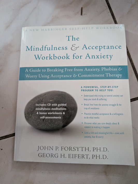 THE MINDFULNESS AND ACCEPTANCE WORKBOOK FOR ANXIETY: A GUIDE TO BREAKING FREE FROM ANXIETY, PHOBIAS, AND WORRY USING ACCEPTANCE AND COMMITMENT THERAPY - BOOK BY  JOHN P. FORSYTH