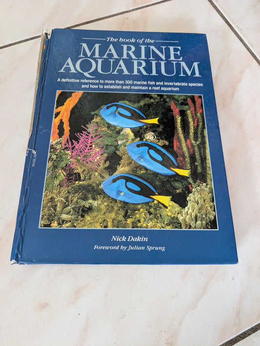 THE BOOK OF THE MARINE AQUARIUM: A DEFINITIVE REFERENCE TO MORE THAN 300 MARINE FISH AND INVERTEBRATE SPECIES AND HOW TO ESTABLISH AND MAINTAIN A REEF AQUARIUM - BOOK BY NICK DAKIN