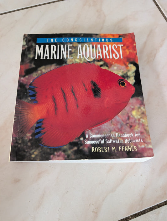 THE CONSCIENTIOUS MARINE AQUARIST: A COMMON SENSE HANDBOOK FOR SUCCESSFUL SALTWATER HOBBYISTS - BOOK BY ROBERT M. FENNER