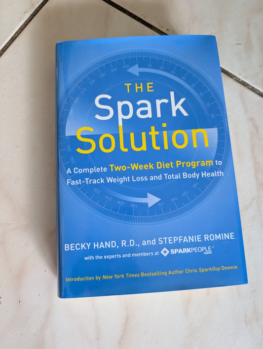 THE SPARK SOLUTION (ENHANCED EDITION): A COMPLETE TWO-WEEK DIET PROGRAM TO FAST-TRACK WEIGHT LOSS AND TOTAL BODY HEALTH - BOOK BY BECKY HAND AND STEPFANIE ROMINE