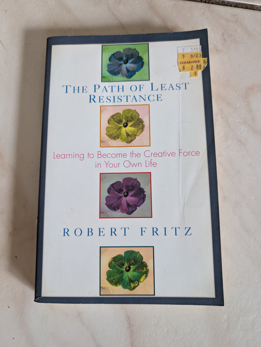 The Path of Least Resistance: Learning to Become the Creative Force in Your Own Life - Book by Robert Fritz