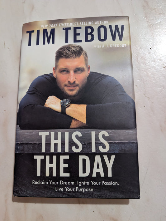 THIS IS THE DAY: RECLAIM YOUR DREAM. IGNITE YOUR PASSION. LIVE YOUR PURPOSE. - BOOK BY TIM TEBOW