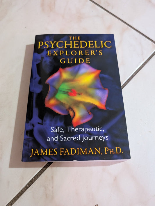 THE PSYCHEDELIC EXPLORER'S GUIDE: SAFE, THERAPEUTIC, AND SACRED JOURNEYS BY JAMES FADIMA