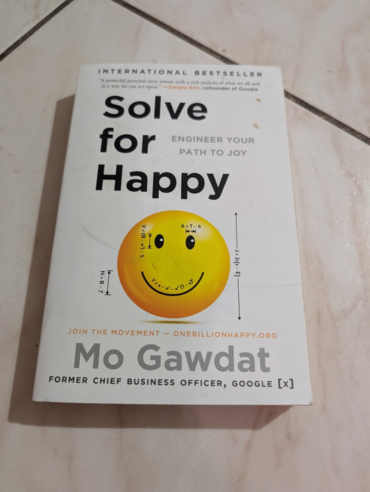 SOLVE FOR HAPPY: ENGINEER YOUR PATH TO JOY BY MO GAWDAT