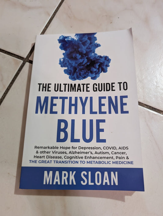 THE ULTIMATE GUIDE TO METHYLENE BLUE: REMARKABLE HOPE FOR DEPRESSION, COVID, AIDS & OTHER VIRUSES, ALZHEIMER'S, AUTISM, CANCER, HEART DISEASE, COGNITIVE ENHANCEMENT, PAIN & THE GREAT TRANSITION TO METABOLIC MEDICINE BOOK BY MARK SLOAN