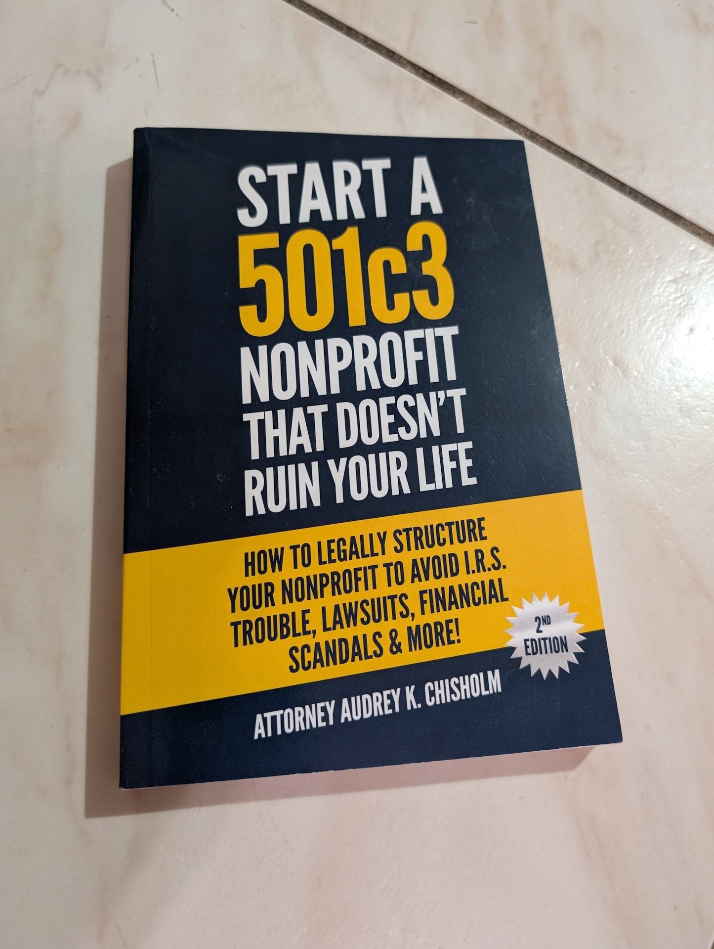 START A 501C3 NONPROFIT THAT DOESN'T RUIN YOUR LIFE: HOW TO LEGALLY STRUCTURE YOUR NONPROFIT TO AVOID I. R. S. TROUBLE, LAWSUITS, FINANCIAL SCANDALS AND MORE! BOOK BY AUDREY K. CHISHOLM