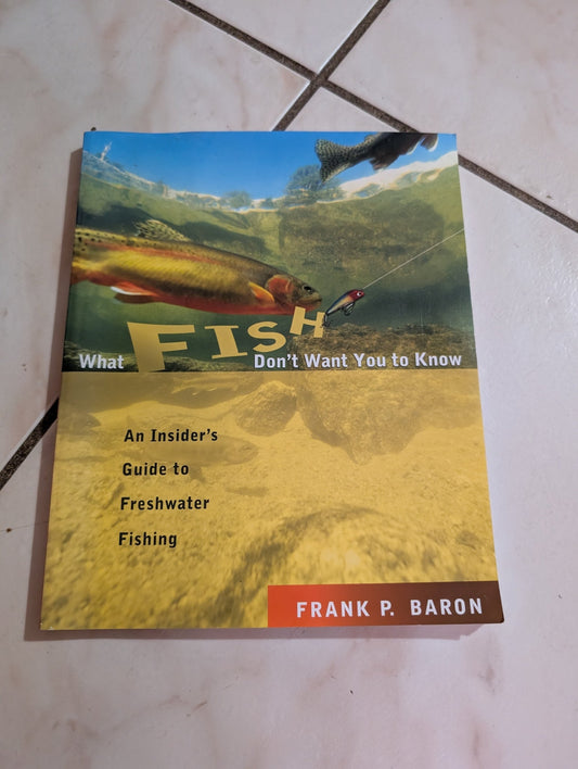 What Fish Don't Want You to Know: The Insider's Guide to Fresh-Water Spin-Fishing Book by Frank P. Baron