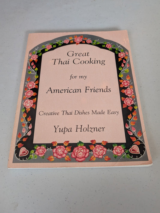 Great Thai Cooking for My American Friends: Creative Thai Dishes Made Easy Book by Yupa Holzner
