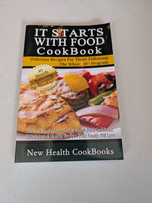 IT STARTS WITH FOOD COOKBOOK: THE LOW SUGAR GLUTEN-FREE & WHOLE FOOD COOKBOOK - 40 DELICIOUS & HEALTHY RECIPES YOUR FAMILY WILL LOVE BY NEW HEALTH COOKBOOKS