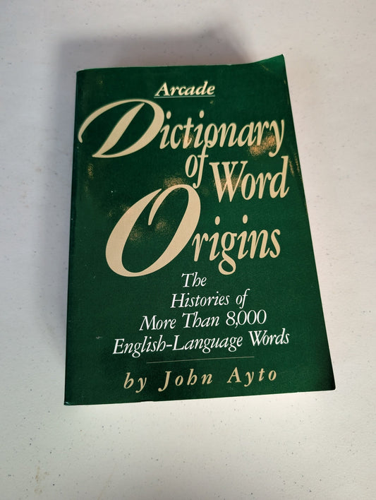 DICTIONARY OF WORD ORIGINS: HISTORIES OF MORE THAN 8,000 ENGLISH-LANGUAGE WORDS BOOK BY JOHN AYTO