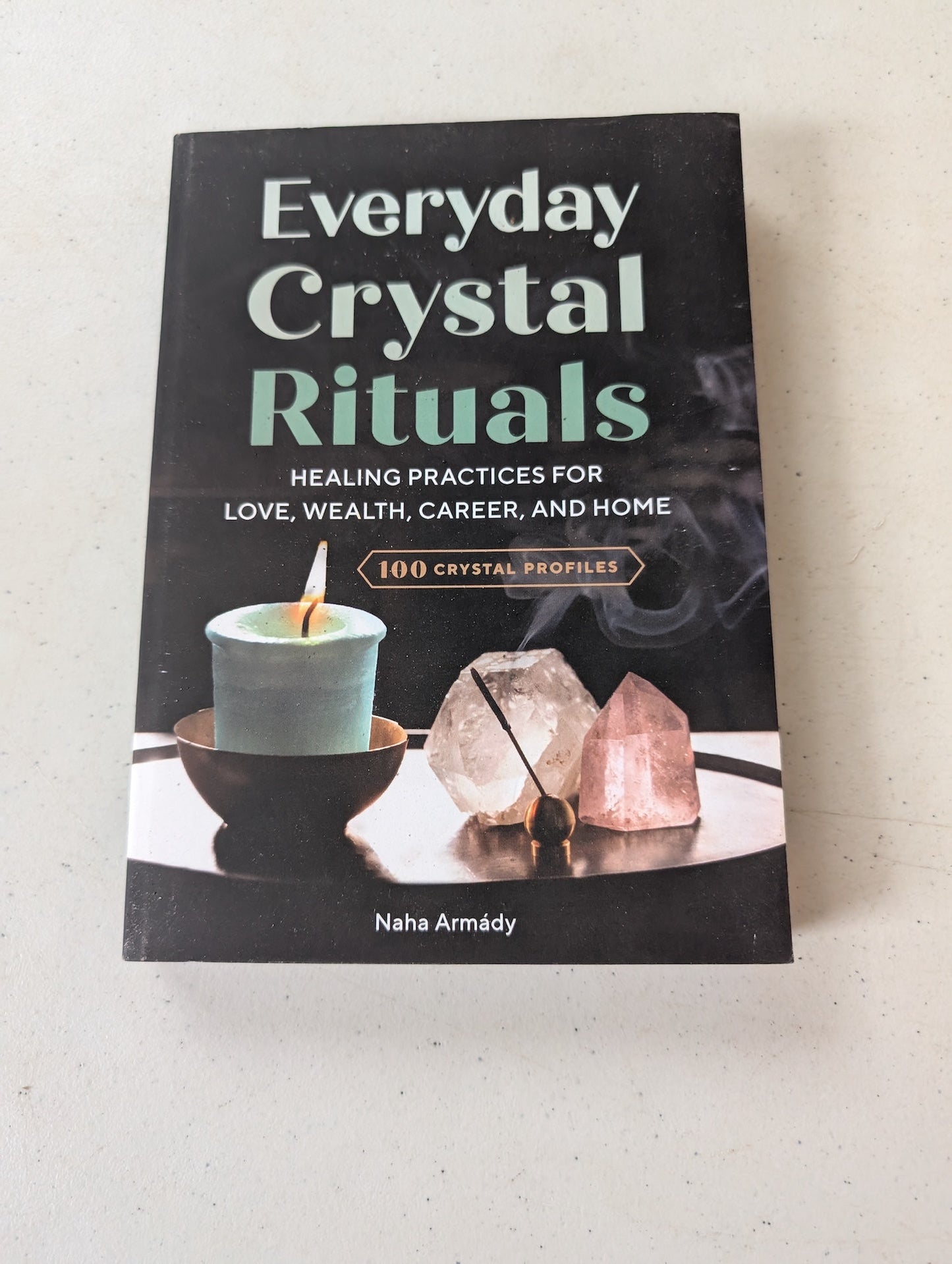 EVERYDAY CRYSTAL RITUALS: HEALING PRACTICES FOR LOVE WEALTH CAREER AND HOME
