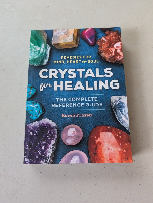 Crystals for Healing : The Complete Reference Guide With Over 200 Remedies for Mind, Heart & Soul by Karen Frazier