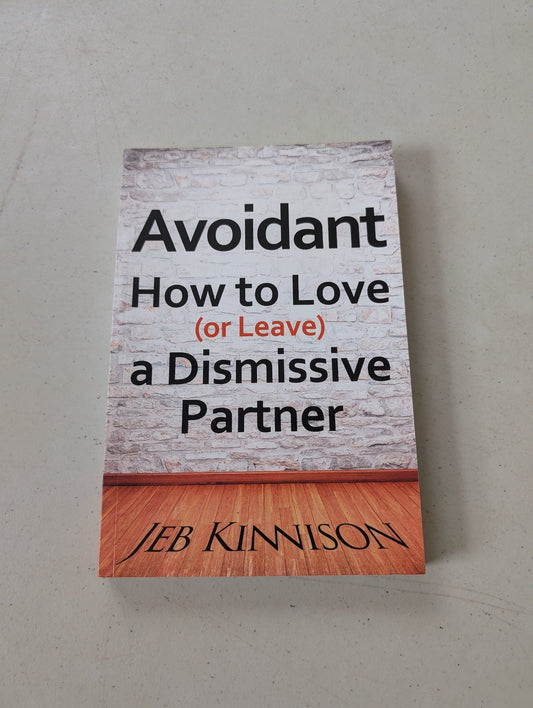 AVOIDANT : HOW TO LOVE (OR LEAVE) A DISMISSIVE PARTNER BY JEB KINNISON (2014, TRADE PAPERBACK)