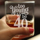 TOO YOUNG TO BE 40 - FUNNY 40TH BIRTHDAY WHISKEY ROCKS GLASS GIFTS FOR MEN & WOMEN TURNING 40 - FUN WHISKY TUMBLER
