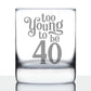 TOO YOUNG TO BE 40 - FUNNY 40TH BIRTHDAY WHISKEY ROCKS GLASS GIFTS FOR MEN & WOMEN TURNING 40 - FUN WHISKY TUMBLER