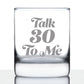 TALK 30 TO ME - FUNNY 30TH BIRTHDAY WHISKEY ROCKS GLASS GIFTS FOR MEN & WOMEN TURNING 30 - FUN WHISKY DRINKING TUMBLER