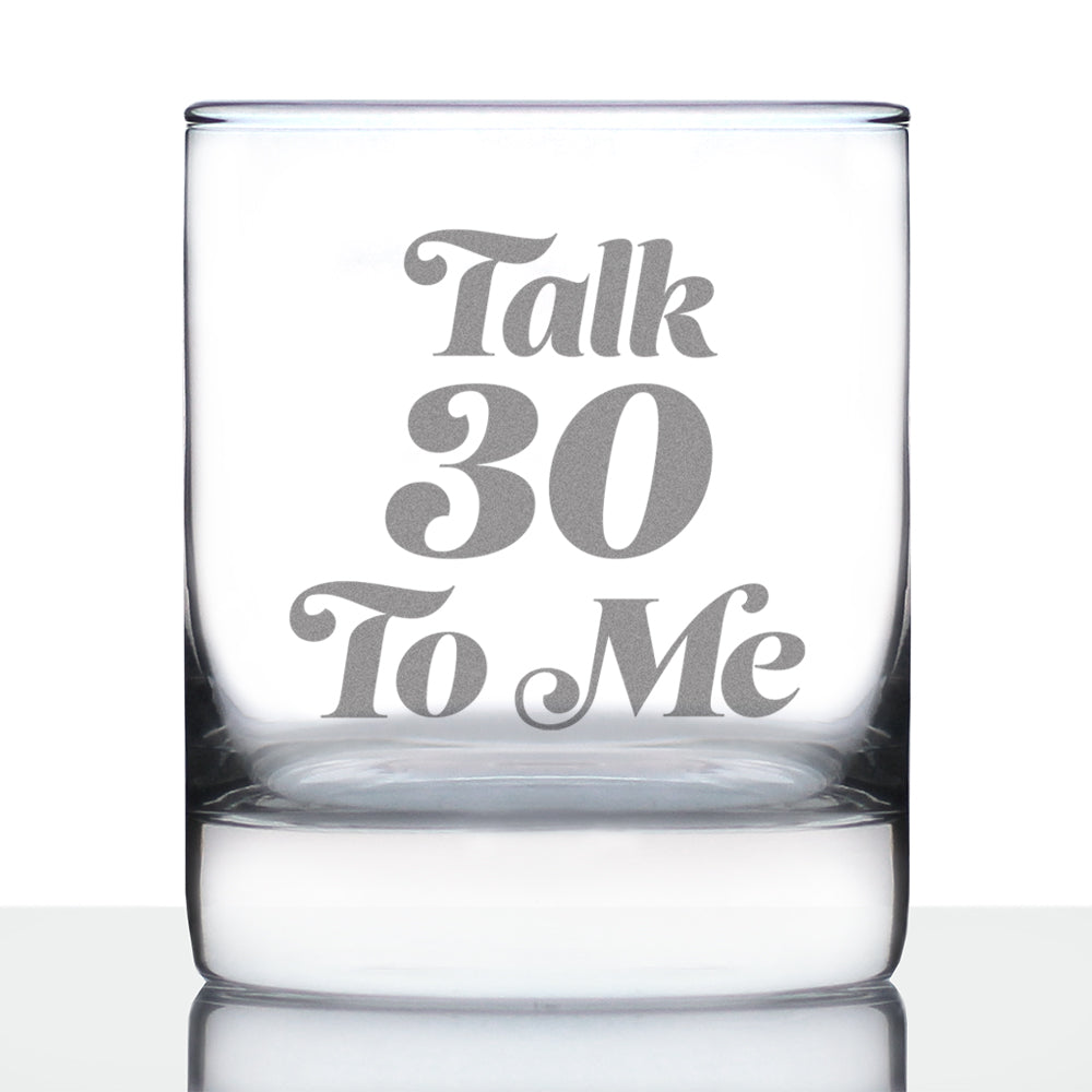 TALK 30 TO ME - FUNNY 30TH BIRTHDAY WHISKEY ROCKS GLASS GIFTS FOR MEN & WOMEN TURNING 30 - FUN WHISKY DRINKING TUMBLER