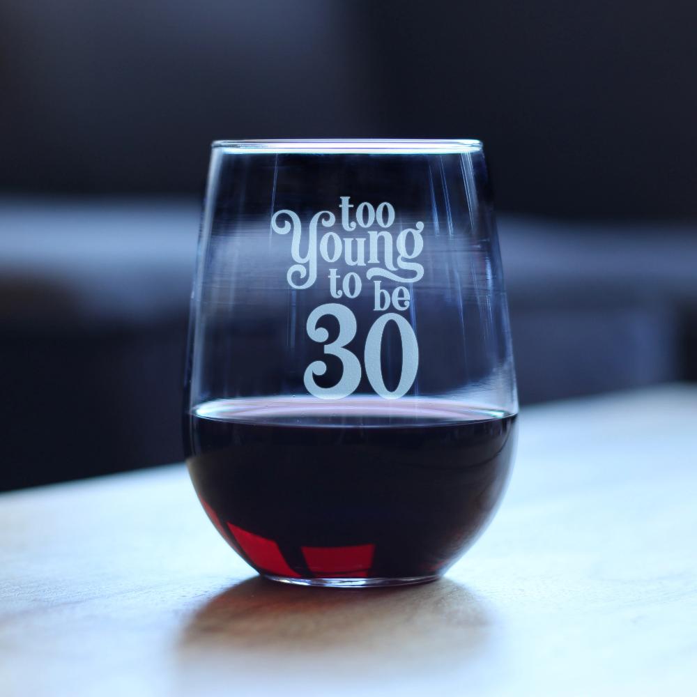 TOO YOUNG TO BE 30 - FUNNY 30TH BIRTHDAY WINE GLASS FOR WOMEN TURNING 30 - LARGE 17 OZ - BDAY PARTY DECORATIONS